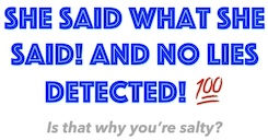 She Said What She Said. Why So Salty?!